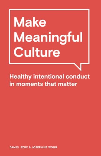 Make Meaningful Culture: Healthy Intentional Conduct in Moments that Matter von Bowker
