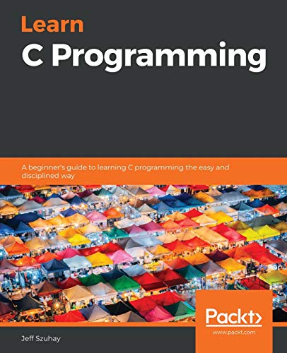 Learn C Programming: A beginner's guide to learning C programming the easy and disciplined way Learn C Programming: A beginner's guide to learning C programming the easy and disciplined way von Packt Publishing