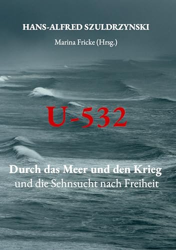 U-532: Durch das Meer und den Krieg und die Sehnsucht nach Freiheit von BoD – Books on Demand