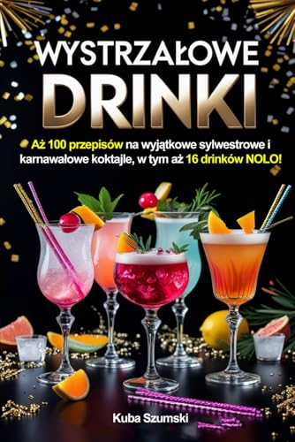 Wystrzałowe drinki: Aż 100 przepisów na wyjątkowe sylwestrowe i karnawałowe koktajle, w tym aż 16 drinków NOLO! Wystrzałowe drinki: Aż 100 przepisów na wyjątkowe sylwestrowe i karnawałowe koktajle, w tym aż 16 drinków NOLO! von FreeBooks.pl