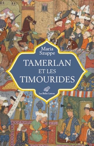 Tamerlan et les Timourides: Asie centrale et Iran (mi-XIVe-début XVIe s.) von BELLES LETTRES