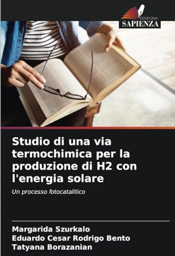Studio di una via termochimica per la produzione di H2 con l'energia solare: Un processo fotocatalitico von Edizioni Sapienza