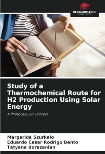 Study of a Thermochemical Route for H2 Production Using Solar Energy: A Photocatalytic Process von Our Knowledge Publishing