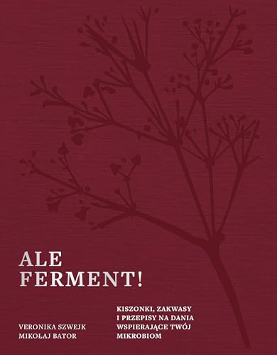 Ale ferment! Kiszonki, zakwasy i przepisy na dania wspierające twój mikrobiom von Znak