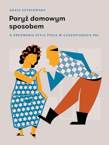 Paryż domowym sposobem: O kreowaniu stylu życia w czasopismach PRL