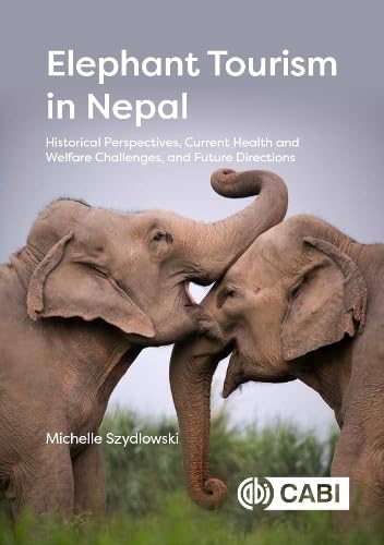 Elephant Tourism in Nepal: Historical Perspectives, Current Health and Welfare Challenges, and Future Directions von CABI Publishing