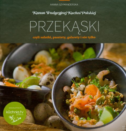 Przekaski czyli salatki pasztety galarety i nie tylko (KANON TRADYCYJNEJ KUCHNI POLSKIEJ)