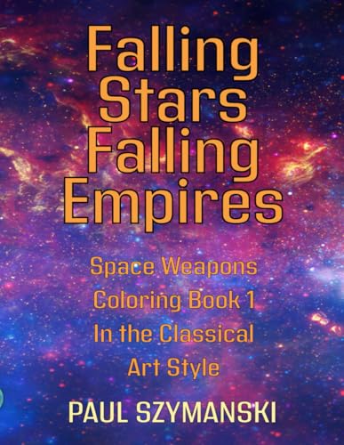 Falling Stars - Falling Empires - Space Weapons Coloring Book 1 In the Classical Art Style: Realistic Outer Space Weapons Coloring Book! von Independently published