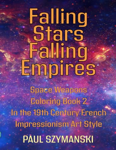 Falling Stars - Falling Empires - Space Weapons Coloring Book 2 In the 19th Century French Impressionism Art Style: Realistic Outer Space Weapons Coloring Book! von Independently published