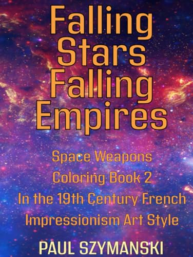 Falling Stars - Falling Empires - Space Weapons Coloring Book 2 In the 19th Century French Impressionism Art Style: Realistic Outer Space Weapons Coloring Book! von Independently published