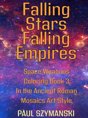 Falling Stars - Falling Empires - Space Weapons Coloring Book 3 In the Ancient Roman Mosaics Art Style: Realistic Outer Space Weapons Coloring Book! von Independently published