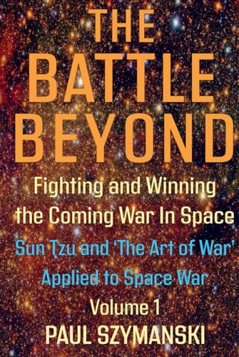The Battle Beyond—Fighting and Winning the Coming War in Space – Sun Tzu and the Art of War Applied to Space War - Volume 1: Ancient Chinese Military ... Applied to Outer Space Warfare Strategies von Independently published
