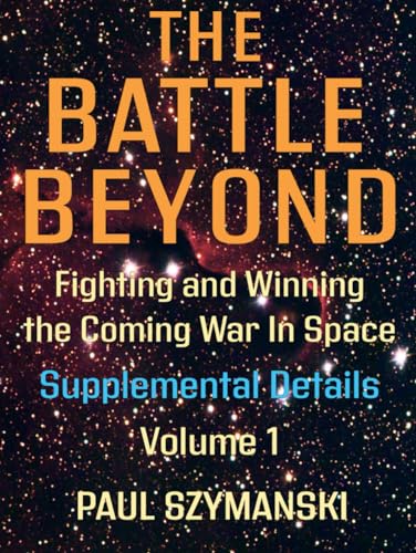 The Battle Beyond—Fighting and Winning the Coming War in Space - Supplemental Details – Volume 1: Space Warfighting Detailed Lists of Attack Options von Independently published