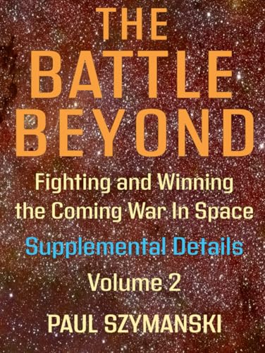 The Battle Beyond—Fighting and Winning the Coming War in Space - Supplemental Details – Volume 2: Space Warfighting Detailed Lists of Satellite Attack Options von Independently published