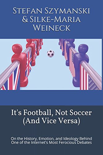 It's Football, Not Soccer (And Vice Versa): On the History, Emotion, and Ideology Behind One of the Internet's Most Ferocious Debates von Independently published