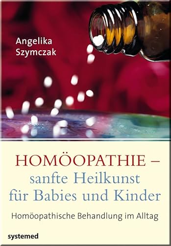 Homöopathie - sanfte Heilkunst für Babies und Kinder: Homöopathische Behandlung im Alltag