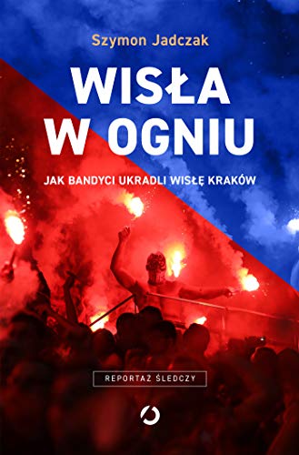 Wisła w ogniu: Jak bandyci ukradli Wisłę Kraków von Otwarte