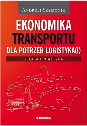 Ekonomika transportu dla potrzeb logistyka(i): Teoria i praktyka