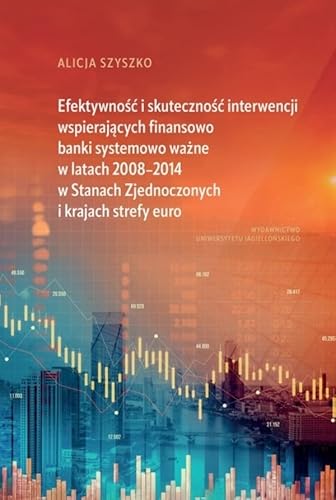 Efektywność i skuteczność interwencji wspierających finansowo banki systemowo ważne w latach 2008-2014 w Stanach Zjednoczonych i krajach strefy euro von Wydawnictwo Uniwersytetu Jagiellońskiego