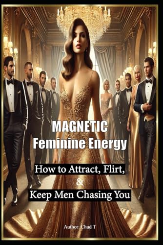Magnetic Feminine Energy "How to Attract, Flirt, and Keep Men Chasing You" Magnetic Feminine Energy "How to Attract, Flirt, and Keep Men Chasing You" von Independently published