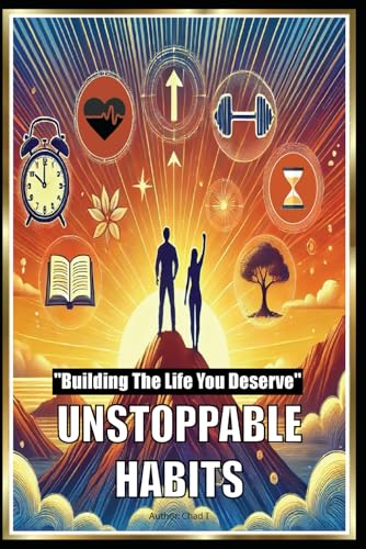 Unstoppable Habits "Building The Life You Deserve" Unstoppable Habits "Building The Life You Deserve" von Independently published