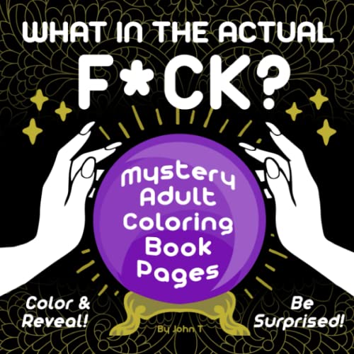 What in the Actual F*ck?: Mystery Adult Coloring Book Pages — Color & Reveal! Be Surprised!