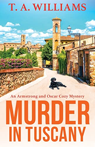 Murder in Tuscany: The start of a page-turning cozy mystery series from T A Williams (An Armstrong and Oscar Cozy Mystery, 1)