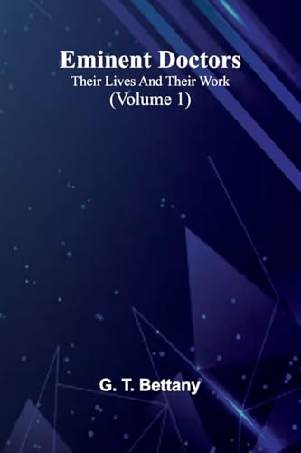 Eminent Doctors: Their Lives And Their Work (Volume 1) von Alpha Edition