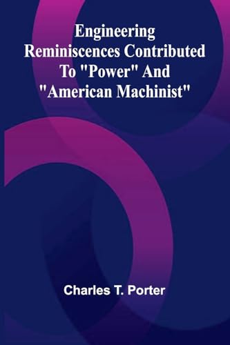 Engineering Reminiscences Contributed To "Power" And "American Machinist" Engineering Reminiscences Contributed To "Power" And "American Machinist" von Alpha Edition