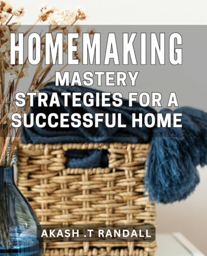 Homemaking Mastery: Strategies for a Successful Home.: The Ultimate Guide to Mastering Homemaking Skills and Achieving a Happy Home von Independently published