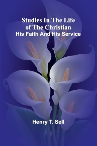 Studies in the Life of the Christian: His Faith and His Service von Alpha Edition