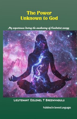 The Power Unknown to God: My experiences during the awakening of Kundalini energy