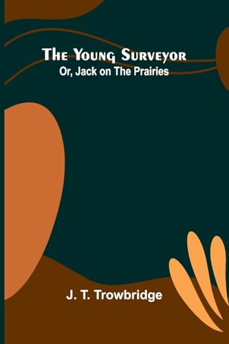 The Young Surveyor; Or, Jack on the Prairies von Alpha Edition