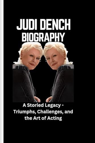 JUDI DENCH BIOGRAPHY: A Storied Legacy - Triumphs, Challenges, and the Art of Acting von Independently published