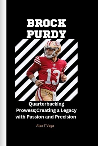 BROCK PURDY: Quarterbacking Prowess;Creating a Legacy with Passion and Precision von Independently published