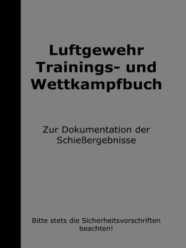 Luftgewehr Trainings- und Wettkampfbuch Luftgewehr Trainings- und Wettkampfbuch von CreateSpace Independent Publishing Platform