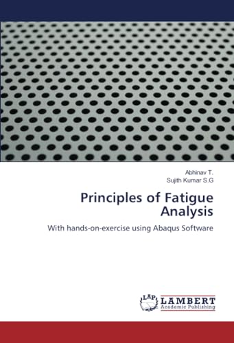 Principles of Fatigue Analysis: With hands-on-exercise using Abaqus Software von LAP LAMBERT Academic Publishing