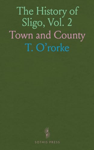 The History of Sligo, Vol. 2: Town and County von Sothis Press
