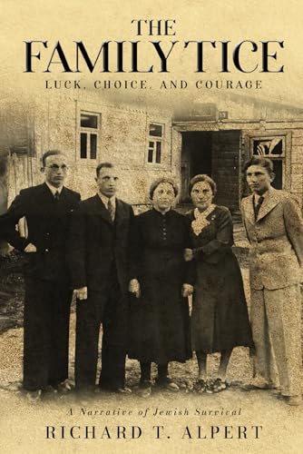THE FAMILY TICE - LUCK, CHOICE AND COURAGE: A Narrative of Jewish Survival