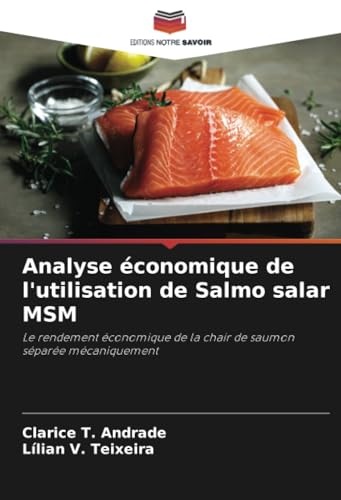 Analyse économique de l'utilisation de Salmo salar MSM: Le rendement économique de la chair de saumon séparée mécaniquement von Editions Notre Savoir