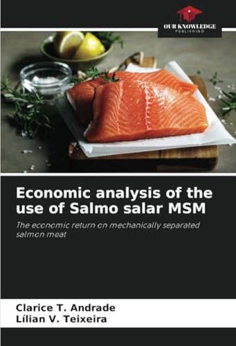 Economic analysis of the use of Salmo salar MSM: The economic return on mechanically separated salmon meat von Our Knowledge Publishing