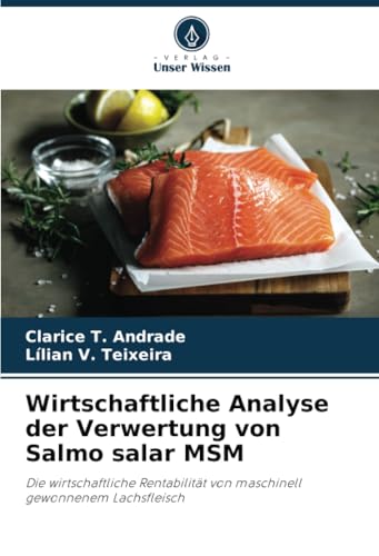 Wirtschaftliche Analyse der Verwertung von Salmo salar MSM: Die wirtschaftliche Rentabilität von maschinell gewonnenem Lachsfleisch von Verlag Unser Wissen