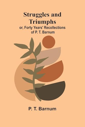 Struggles and Triumphs: or, Forty Years' Recollections of P. T. Barnum von Alpha Edition