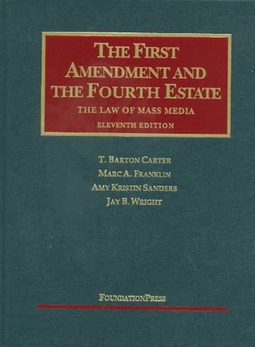 Carter, Franklin, Sanders, and Wright's the First Amendment and the Fourth Estate: The Law of Mass Media, 11th (University Casebooks)