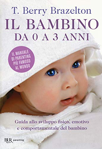 Il bambino da 0 a 3 anni. Guida allo sviluppo fisico, emotivo e comportamentale del bambino (BUR Best BUR) von Rizzoli