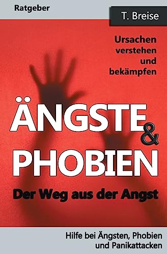 Aengste & Phobien: Der Weg aus der Angst! Ursachen verstehen und bekämpfen (Hilfe bei Ängsten, Phobien und Panikattacken) von CREATESPACE