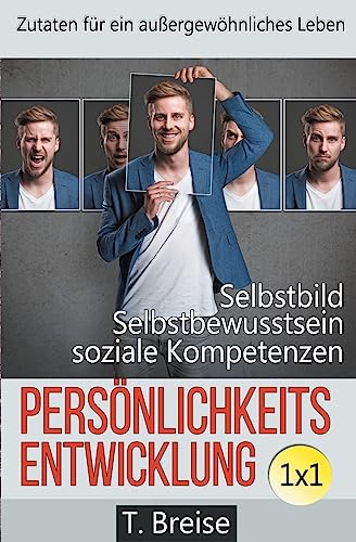 Persönlichkeitsentwicklung 1x1: Zutaten für ein außergewöhnliches Leben! Selbstbild verbessern, Selbstbewusstsein stärken, soziale Kompetenzen erlangen. von Createspace Independent Publishing Platform