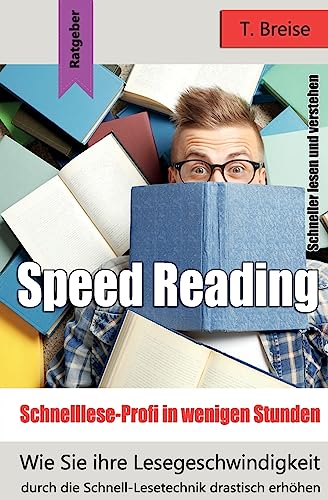 Speed Reading - Schnelllese-Profi in wenigen Stunden: Wie Sie ihre Lesegeschwindigkeit durch die Schnell-Lesetechnik drastisch erhöhen - schneller lesen und verstehen von CREATESPACE