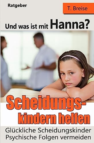 Und was ist mit Hanna? Scheidungskindern helfen - Glückliche Scheidungskinder: Psychische Folgen vermeiden von Createspace Independent Publishing Platform