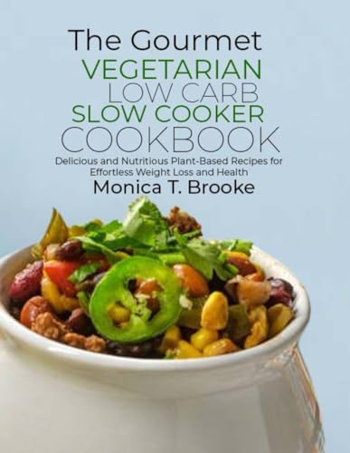 The Gourmet Vegetarian Low Carb Slow Cooker Cookbook: Delicious and Nutritious Plant-Based Recipes for Effortless Weight Loss and Health von Independently published